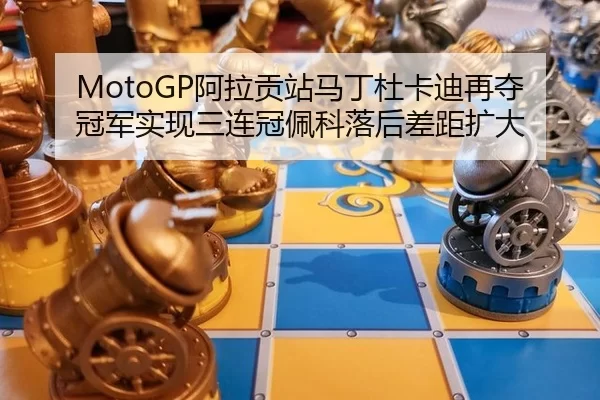 MotoGP阿拉贡站马丁杜卡迪再夺冠军实现三连冠佩科落后差距扩大