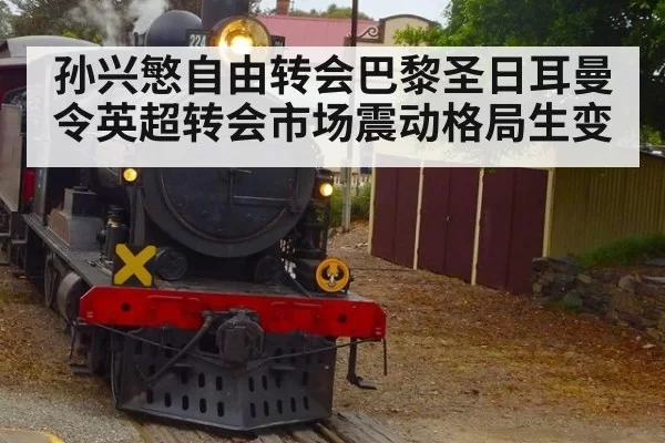 孙兴慜自由转会巴黎圣日耳曼令英超转会市场震动格局生变