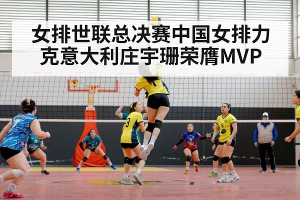 女排世联总决赛中国女排力克意大利庄宇珊荣膺MVP