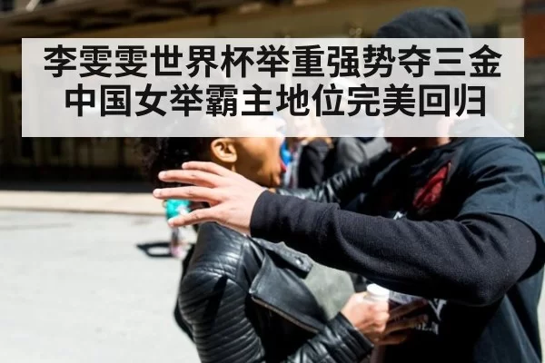 李雯雯世界杯举重强势夺三金 中国女举霸主地位完美回归