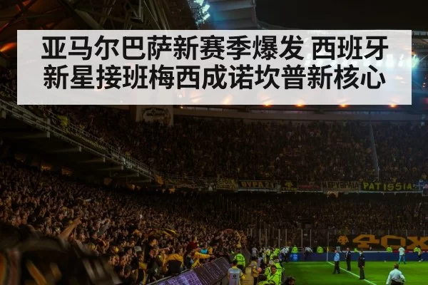 亚马尔巴萨新赛季爆发 西班牙新星接班梅西成诺坎普新核心